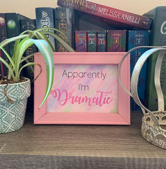Apparently I&#39;m Dramatic Reverse Canvas, I&#39;m Dramatic Wall Sign, Frame 6x8 Wall Sign