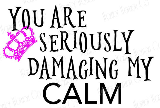 You are seriously damaging my calm graphic | svg - jpeg - eps - png | damaged calm svg | damaged crown | annoyed svg