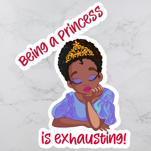 Being a Princess is Exhausting Sticker | Princess Sticker | Black Girl Sticker | Vinyl Sticker | Funny Sticker | Black Princess Sticker