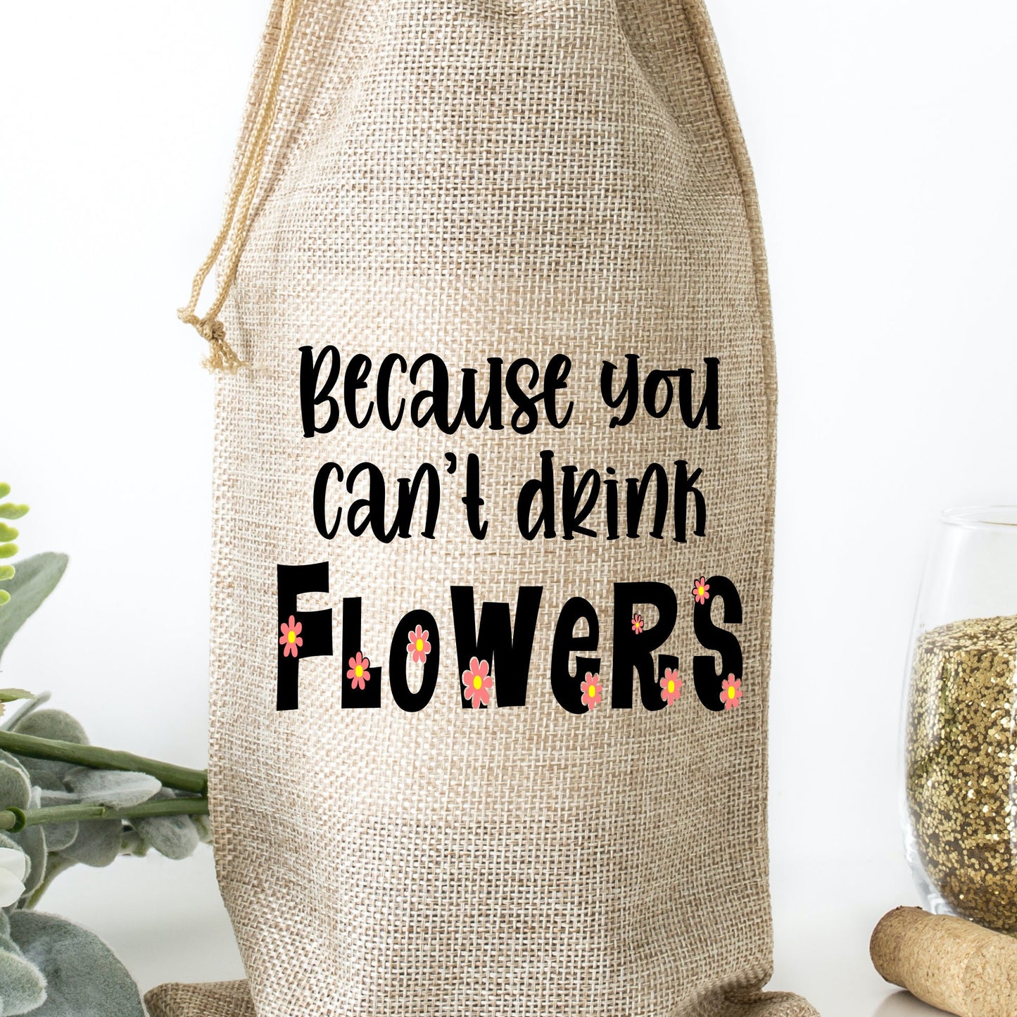 Because you can't drink flowers wine bag | galentine's day gift | valentine's day gift | hostess gift bag | burlap wine bag