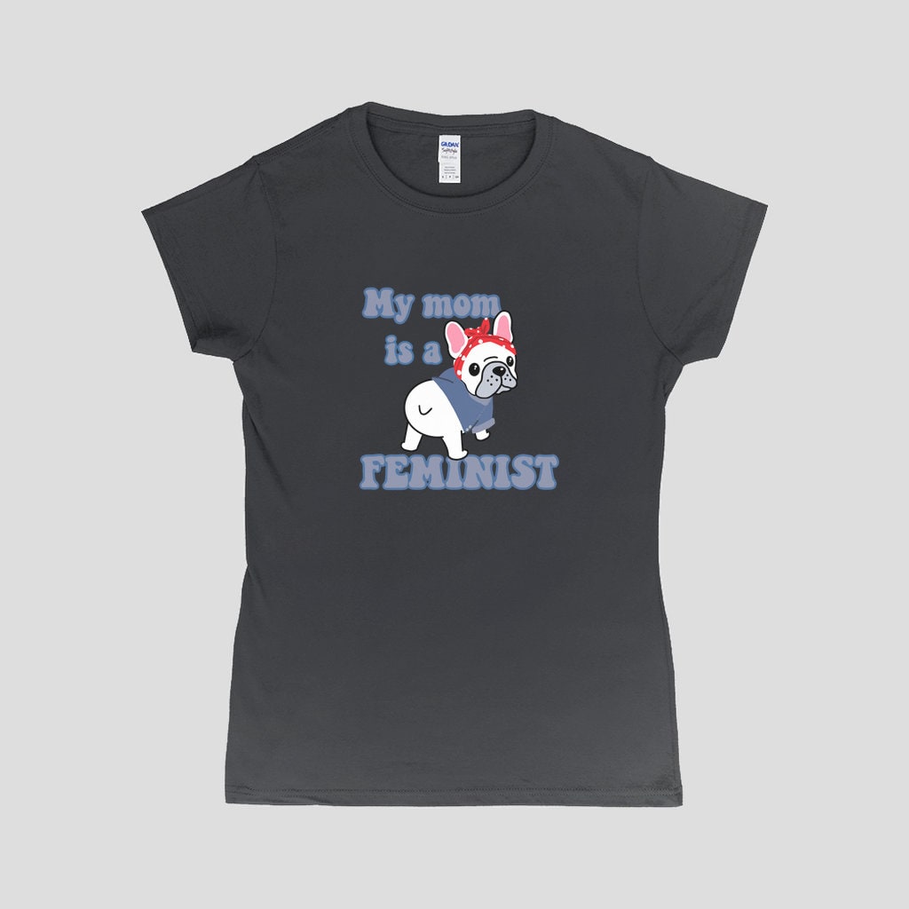 Feminist Frenchie T-Shirt | My Mom Is A Feminist T-Shirt | Frenchie T-Shirt | French Bulldog Mom Gift